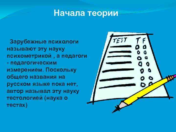 Начала теории Зарубежные психологи называют эту науку психометрикой , а педагоги - педагогическим измерением.