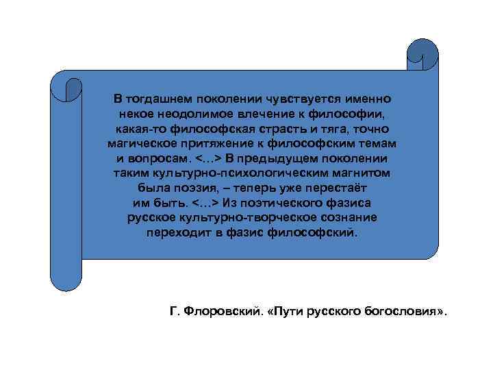 В тогдашнем поколении чувствуется именно некое неодолимое влечение к философии, какая-то философская страсть и