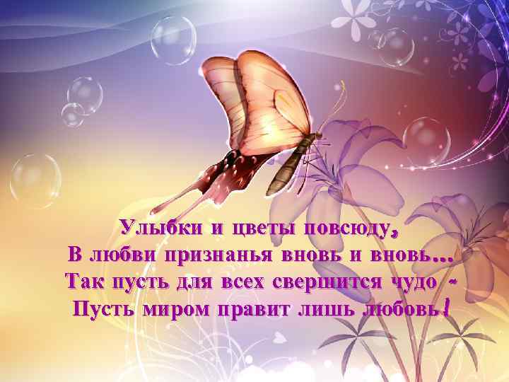 Улыбки и цветы повсюду, В любви признанья вновь и вновь. . . Так пусть