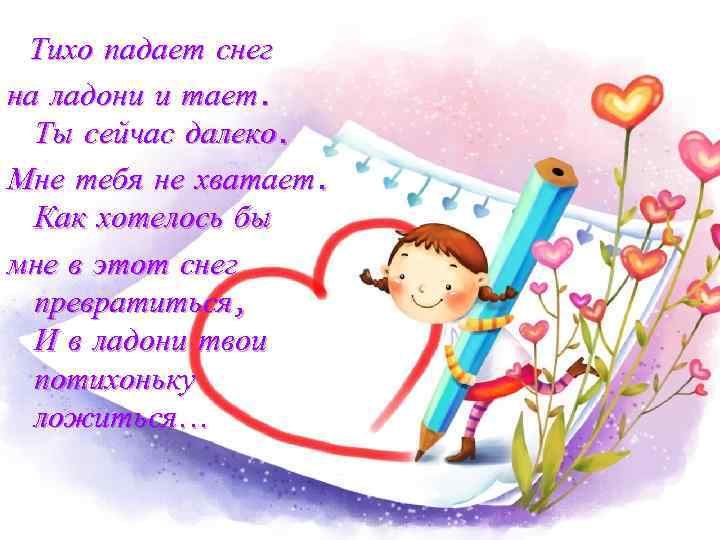 Тихо падает снег на ладони и тает. Ты сейчас далеко. Мне тебя не хватает.