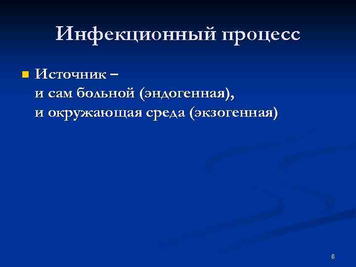 Инфекционный процесс n Источник – и сам больной (эндогенная), и окружающая среда (экзогенная) 6