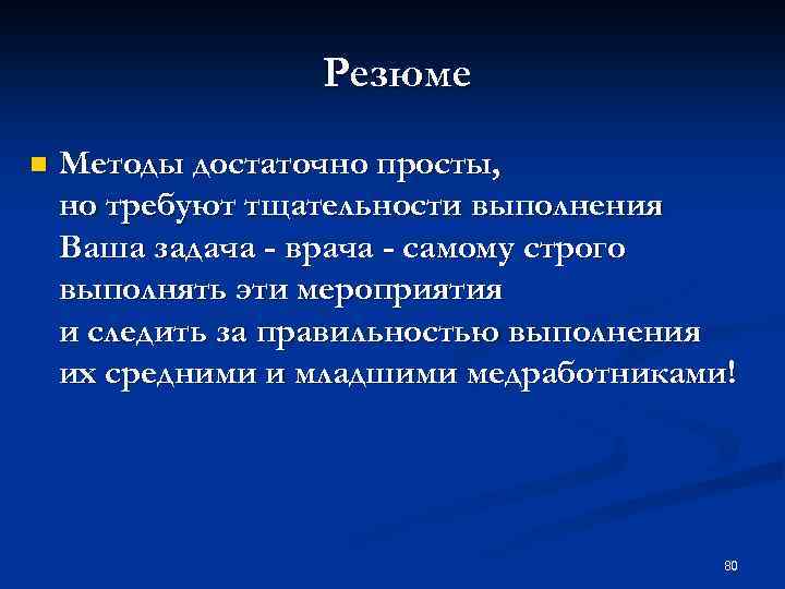 Резюме n Методы достаточно просты, но требуют тщательности выполнения Ваша задача - врача -