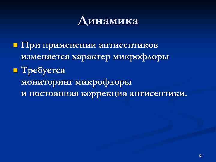 Динамика При применении антисептиков изменяется характер микрофлоры n Требуется мониторинг микрофлоры и постоянная коррекция