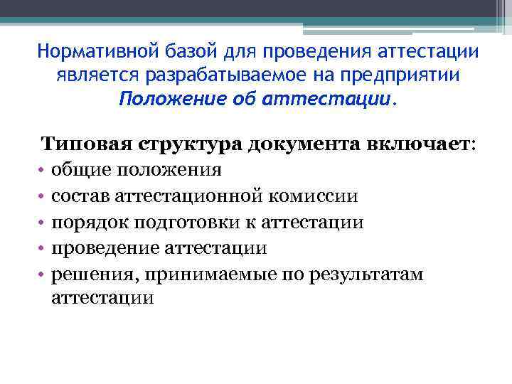 Нормативной базой для проведения аттестации является разрабатываемое на предприятии Положение об аттестации. Типовая структура