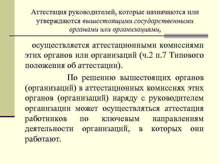Аттестация руководителей, которые назначаются или утверждаются вышестоящими государственными органами или организациями, осуществляется аттестационными комиссиями