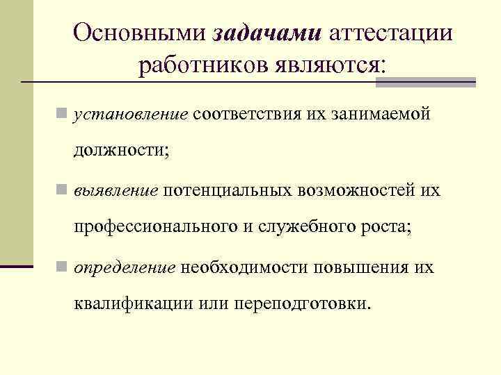 Основными задачами аттестации работников являются: n установление соответствия их занимаемой должности; n выявление потенциальных