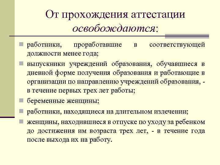 От прохождения аттестации освобождаются: n работники, n n проработавшие в соответствующей должности менее года;