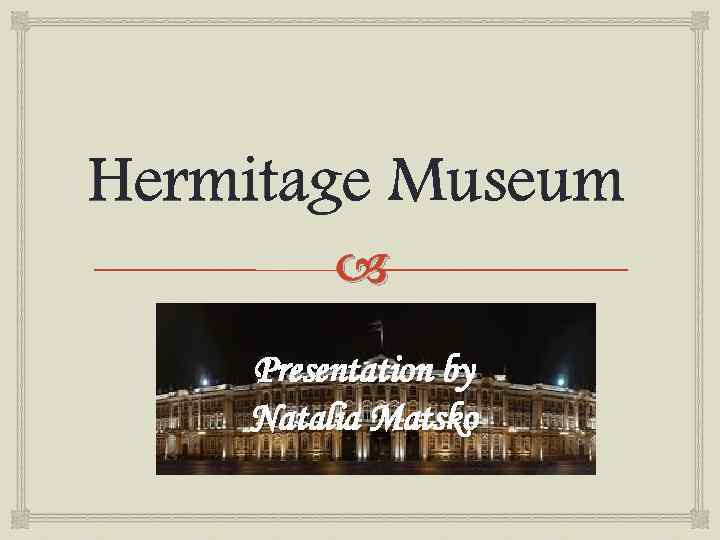 Hermitage Museum Presentation by Natalia Matsko 