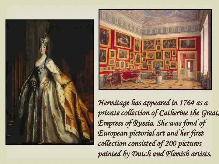 Hermitage has appeared in 1764 as a private collection of Catherine the Great, Empress