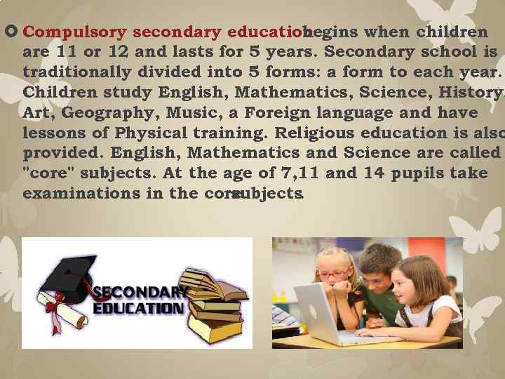  Compulsory secondary education begins when children are 11 or 12 and lasts for