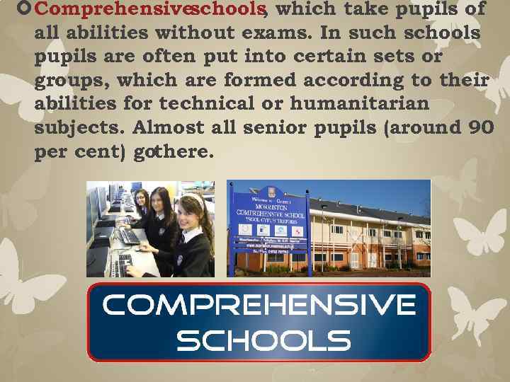  Comprehensiveschools which take pupils of , all abilities without exams. In such schools