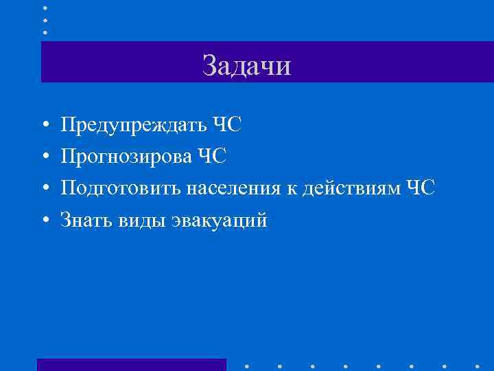 Задачи • • Предупреждать ЧС Прогнозирова ЧС Подготовить населения к действиям ЧС Знать виды