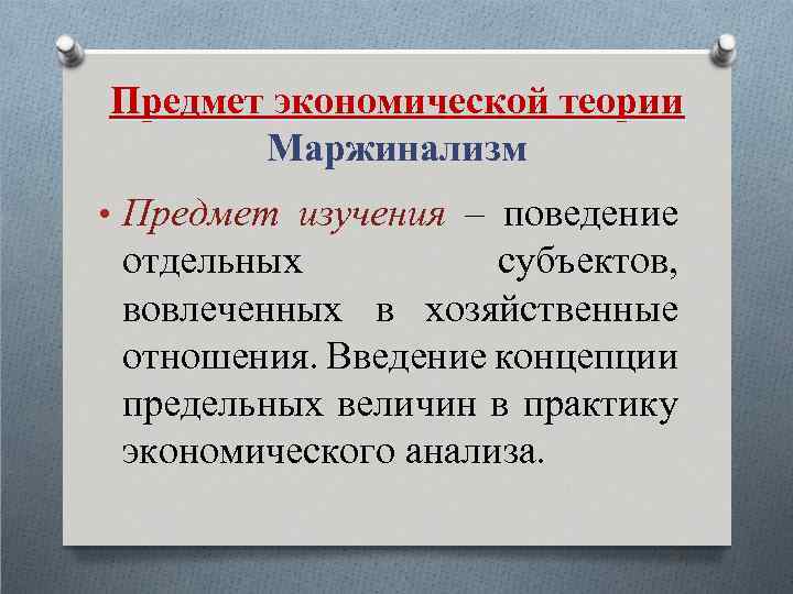 Предмет экономической теории Маржинализм • Предмет изучения – поведение отдельных субъектов, вовлеченных в хозяйственные