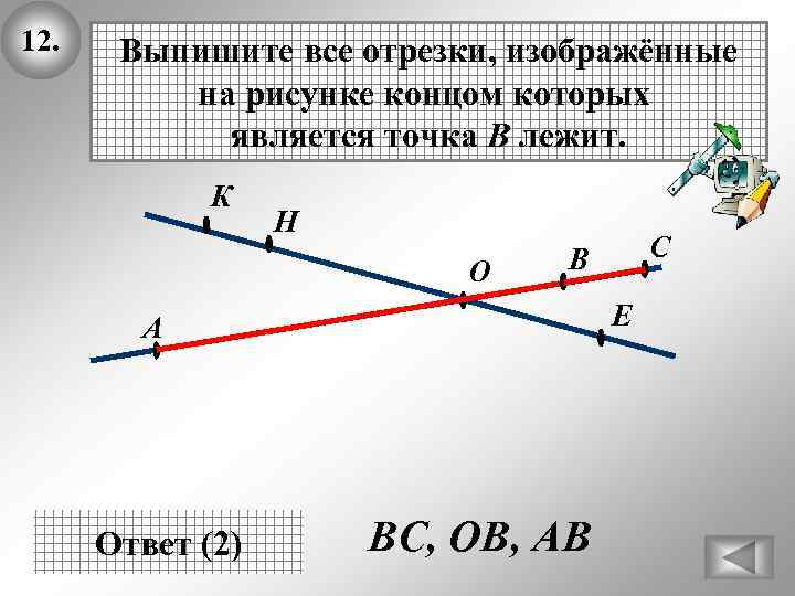 12. Выпишите все отрезки, изображённые на рисунке концом которых является точка В лежит. К