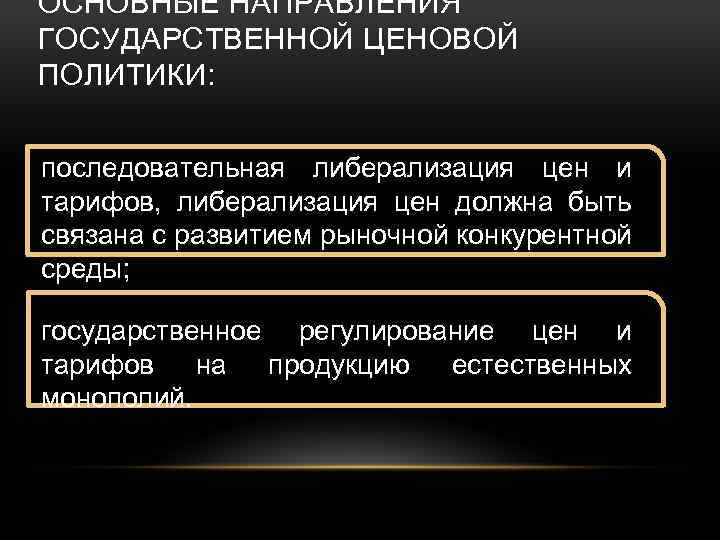 ОСНОВНЫЕ НАПРАВЛЕНИЯ ГОСУДАРСТВЕННОЙ ЦЕНОВОЙ ПОЛИТИКИ: последовательная либерализация цен и тарифов, либерализация цен должна быть