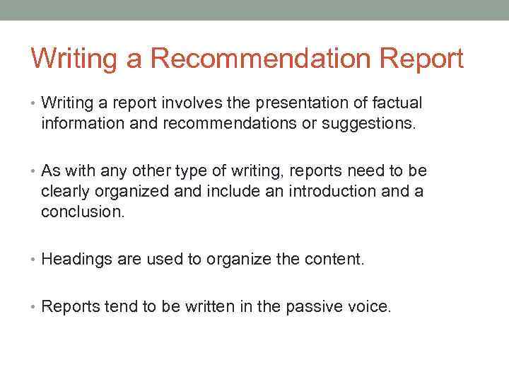 Writing a Recommendation Report • Writing a report involves the presentation of factual information