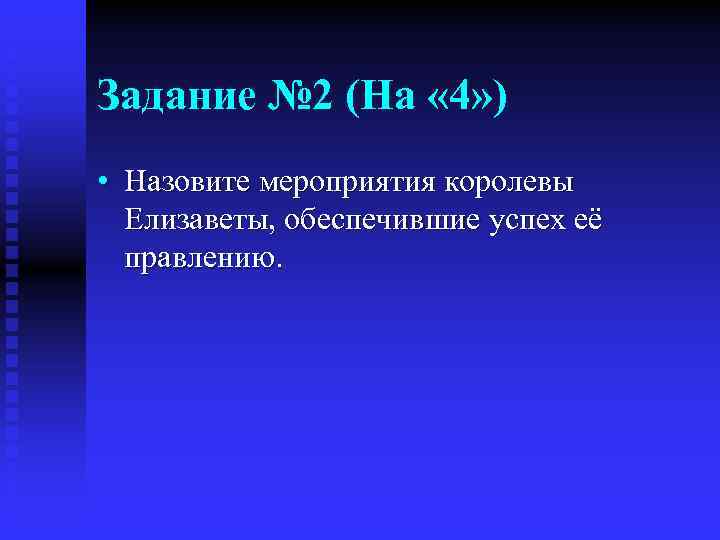 Задание № 2 (На « 4» ) • Назовите мероприятия королевы Елизаветы, обеспечившие успех