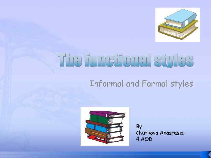 The functional styles Informal and Formal styles By Chutkova Anastasia 4 AOD 