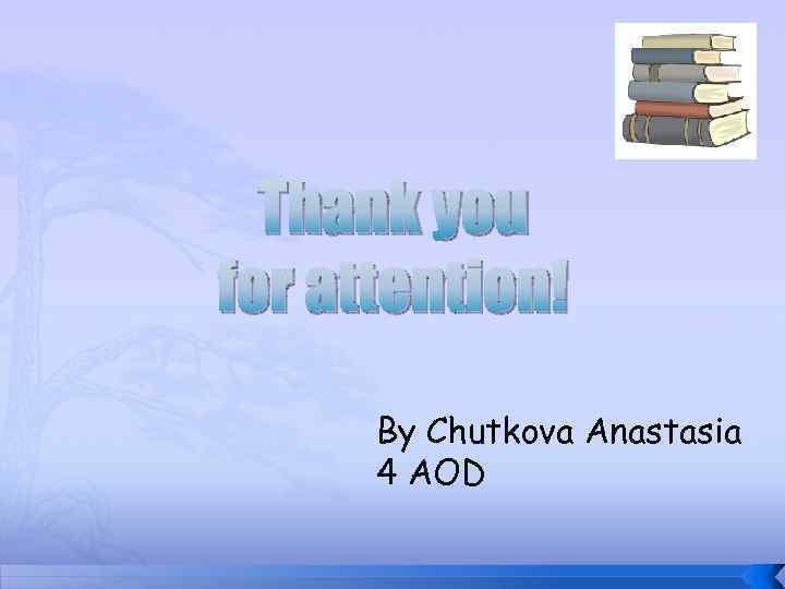 Thank you for attention! By Chutkova Anastasia 4 AOD 