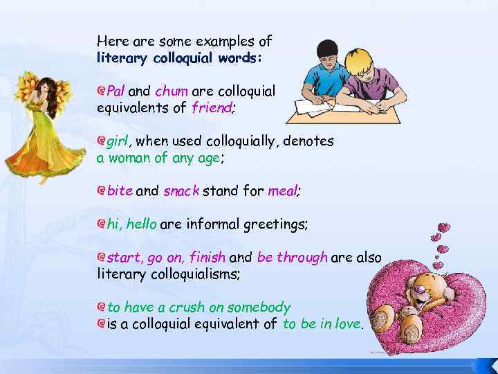 Here are some examples of literary colloquial words: Pal and chum are colloquial equivalents