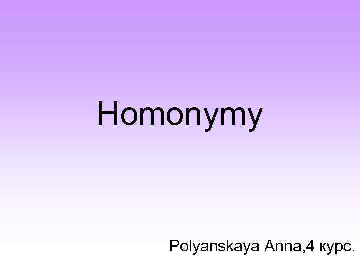 Homonymy Polyanskaya Anna, 4 курс. 