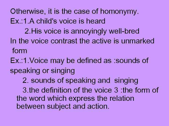 Otherwise, it is the case of homonymy. Ex. : 1. A child's voice is