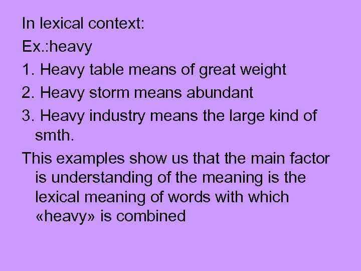 In lexical context: Ex. : heavy 1. Heavy table means of great weight 2.