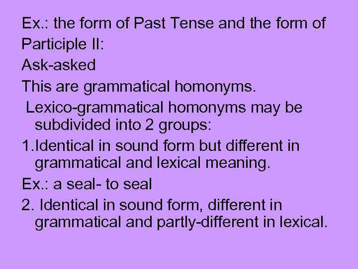Ex. : the form of Past Tense and the form of Participle II: Ask-asked