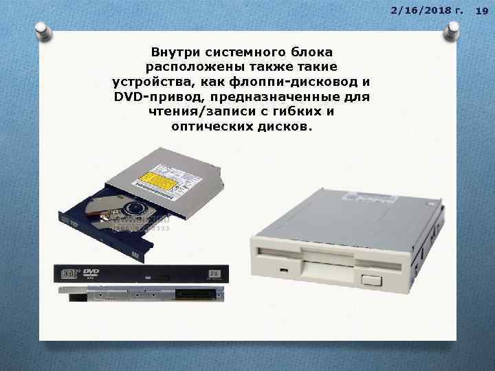 2/16/2018 г. Внутри системного блока расположены также такие устройства, как флоппи-дисковод и DVD-привод, предназначенные