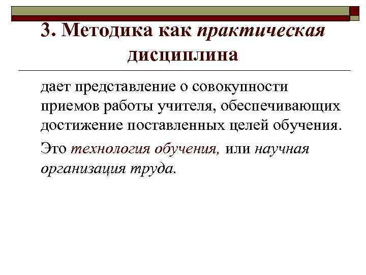 3. Методика как практическая дисциплина дает представление о совокупности приемов работы учителя, обеспечивающих достижение