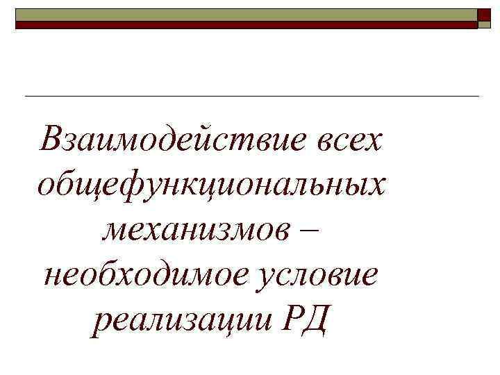 Взаимодействие всех общефункциональных механизмов – необходимое условие реализации РД 