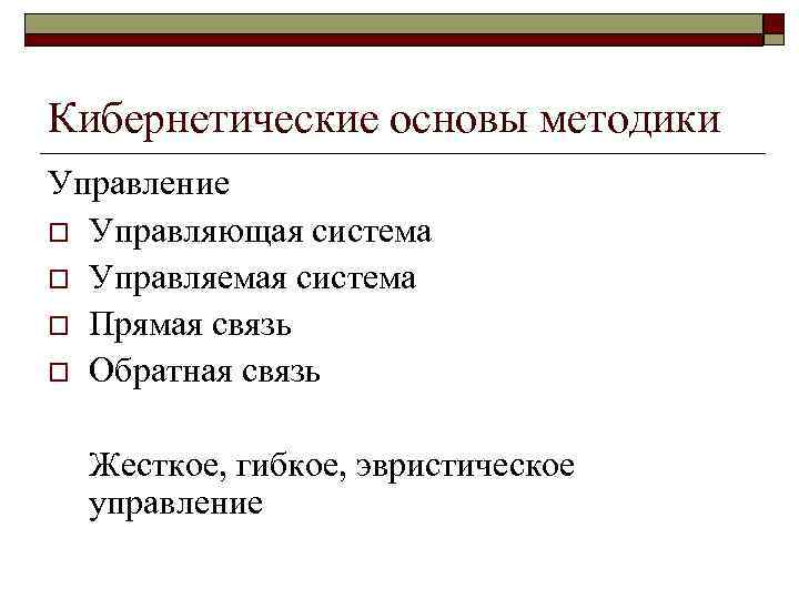 Кибернетические основы методики Управление o Управляющая система o Управляемая система o Прямая связь o