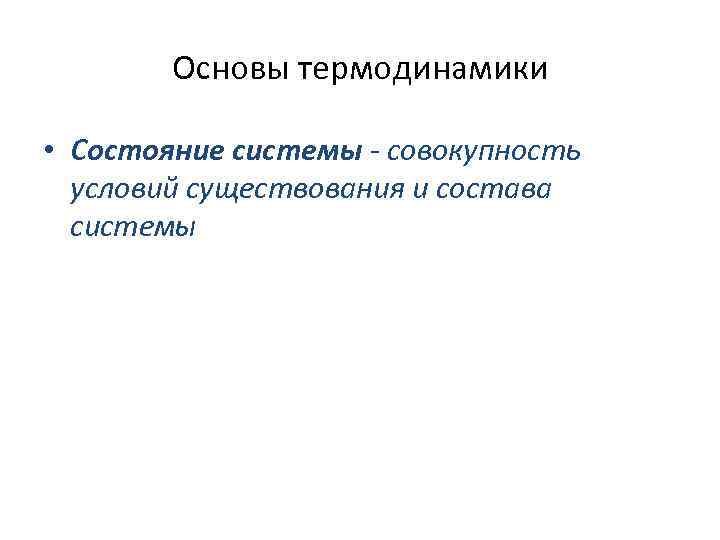 Основы термодинамики • Состояние системы - совокупность условий существования и состава системы 