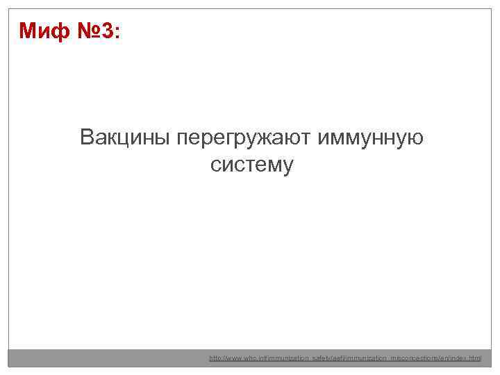 Миф № 3: Вакцины перегружают иммунную систему http: //www. who. int/immunization_safety/aefi/immunization_misconceptions/en/index. html 