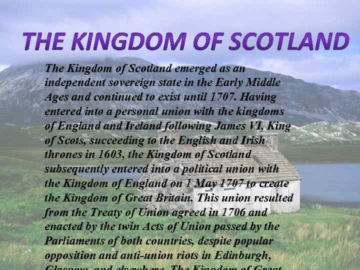 The Kingdom of Scotland emerged as an independent sovereign state in the Early Middle