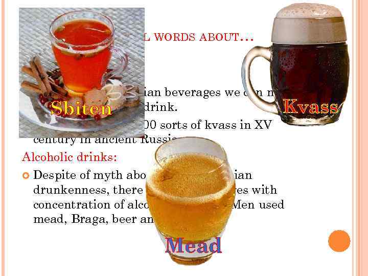 SEVERAL WORDS ABOUT… Drinks: Among native Russian beverages we can mark: kvass, sbiten, fruit-drink.