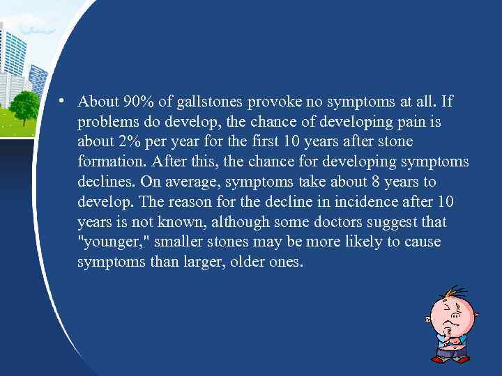  • About 90% of gallstones provoke no symptoms at all. If problems do