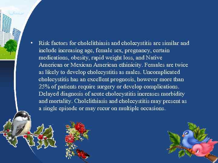  • Risk factors for cholelithiasis and cholecystitis are similar and include increasing age,