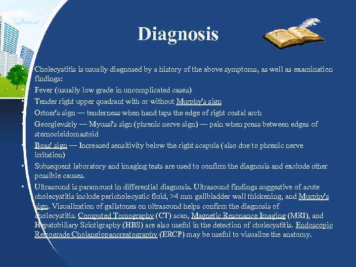 Diagnosis • • Cholecystitis is usually diagnosed by a history of the above symptoms,