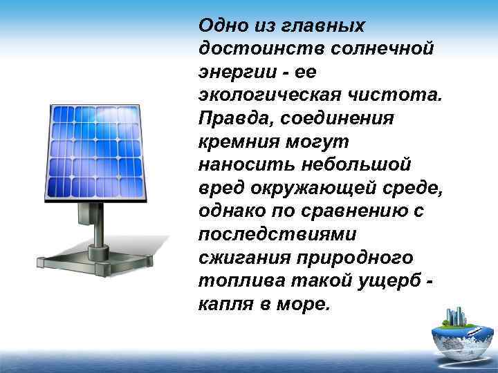 Одно из главных достоинств солнечной энергии - ее экологическая чистота. Правда, соединения кремния могут