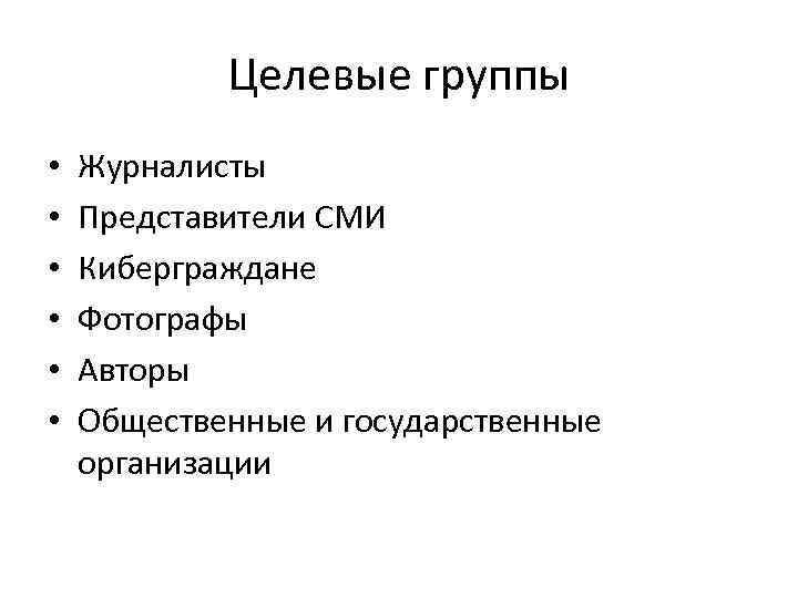 Целевые группы • • • Журналисты Представители СМИ Киберграждане Фотографы Авторы Общественные и государственные