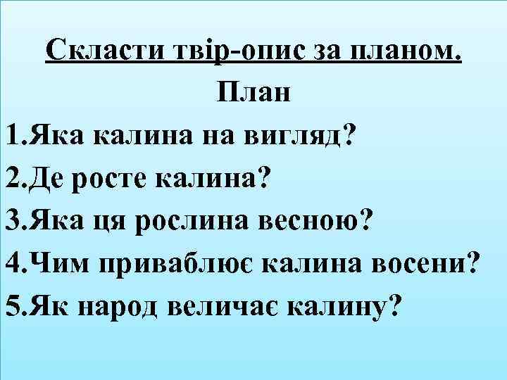 Скласти твір-опис за планом. План 1. Яка калина на вигляд? 2. Де росте калина?