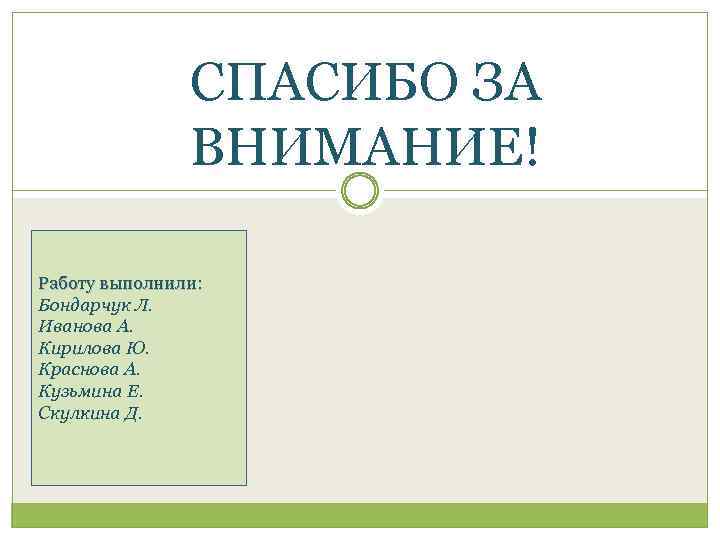 СПАСИБО ЗА ВНИМАНИЕ! Работу выполнили: Бондарчук Л. Иванова А. Кирилова Ю. Краснова А. Кузьмина