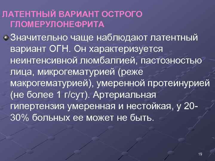 ЛАТЕНТНЫЙ ВАРИАНТ ОСТРОГО ГЛОМЕРУЛОНЕФРИТА Значительно чаще наблюдают латентный вариант ОГН. Он характеризуется неинтенсивной люмбалгией,