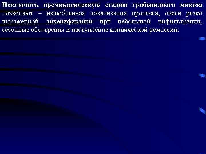 Исключить премикотическую стадию грибовидного микоза позволяют – излюбленная локализация процесса, очаги резко выраженной лихенификации