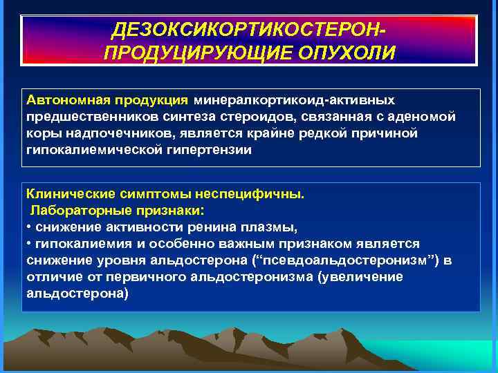 ДЕЗОКСИКОРТИКОСТЕРОНПРОДУЦИРУЮЩИЕ ОПУХОЛИ Автономная продукция минералкортикоид-активных предшественников синтеза стероидов, связанная с аденомой коры надпочечников, является