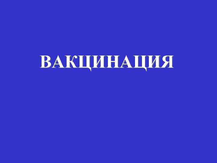 ВАКЦИНАЦИЯ 