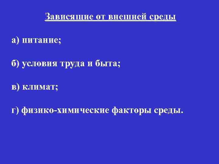 Зависящие от внешней среды а) питание; б) условия труда и быта; в) климат; г)