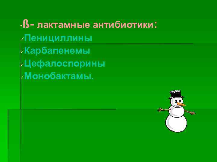  • ß- лактамные антибиотики: Пенициллины üКарбапенемы üЦефалоспорины üМонобактамы. ü 