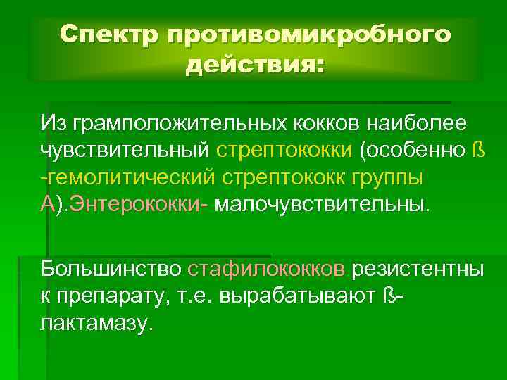 Спектр противомикробного действия: Из грамположительных кокков наиболее чувствительный стрептококки (особенно ß -гемолитический стрептококк группы